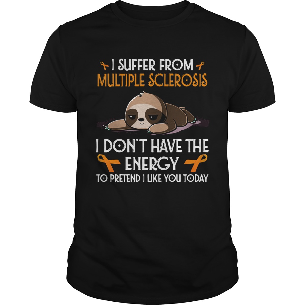 Sloth I suffer from multiple sclerosis I dont have the energy to pretend Unisex