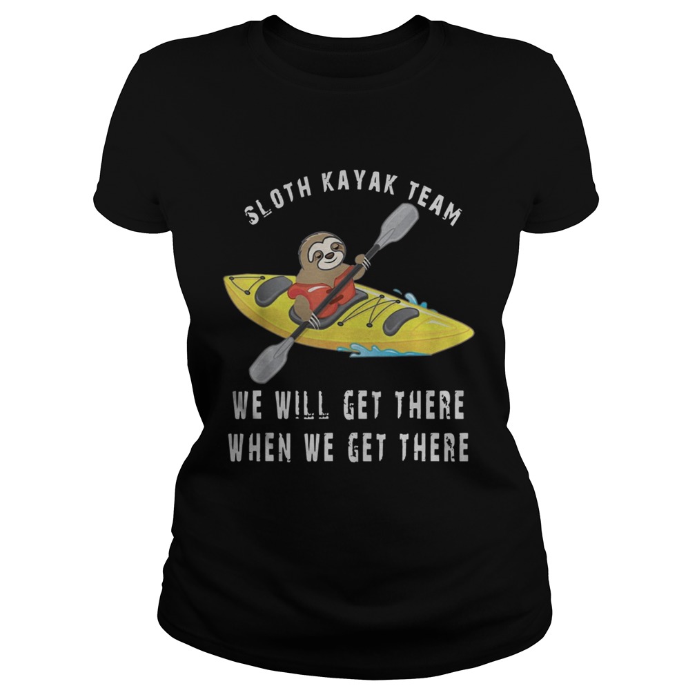 Sloth Kayak We Will Get There When We Get There Shirt Classic Ladies