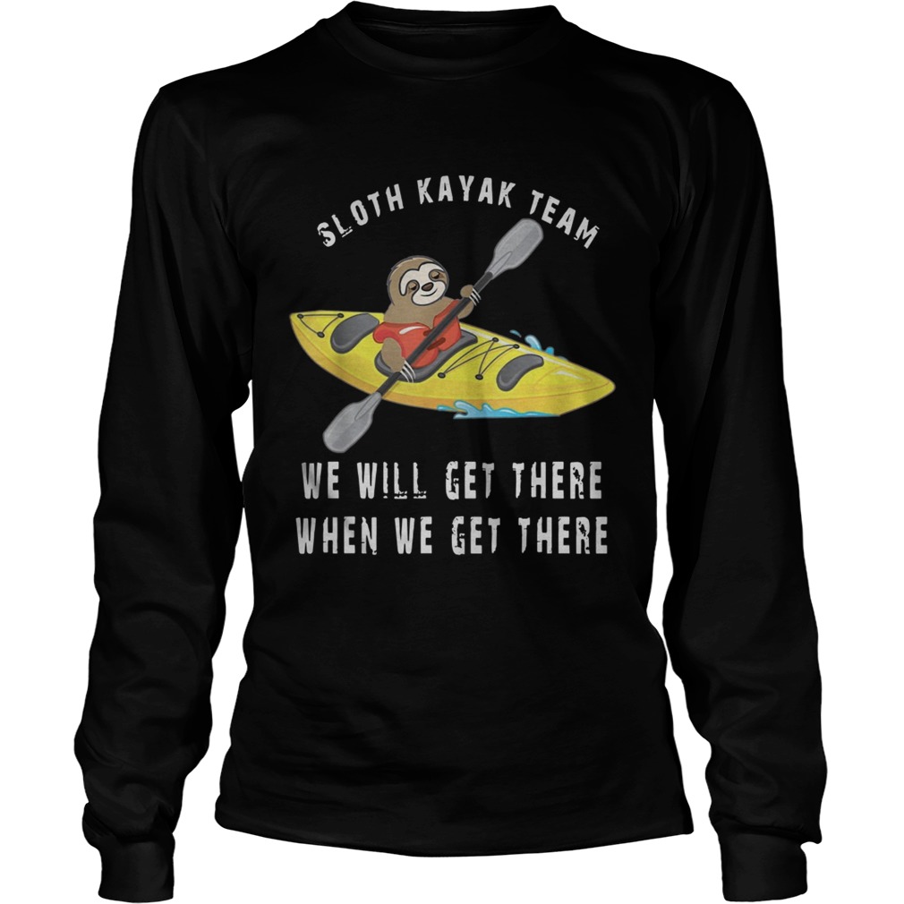Sloth Kayak We Will Get There When We Get There Shirt LongSleeve