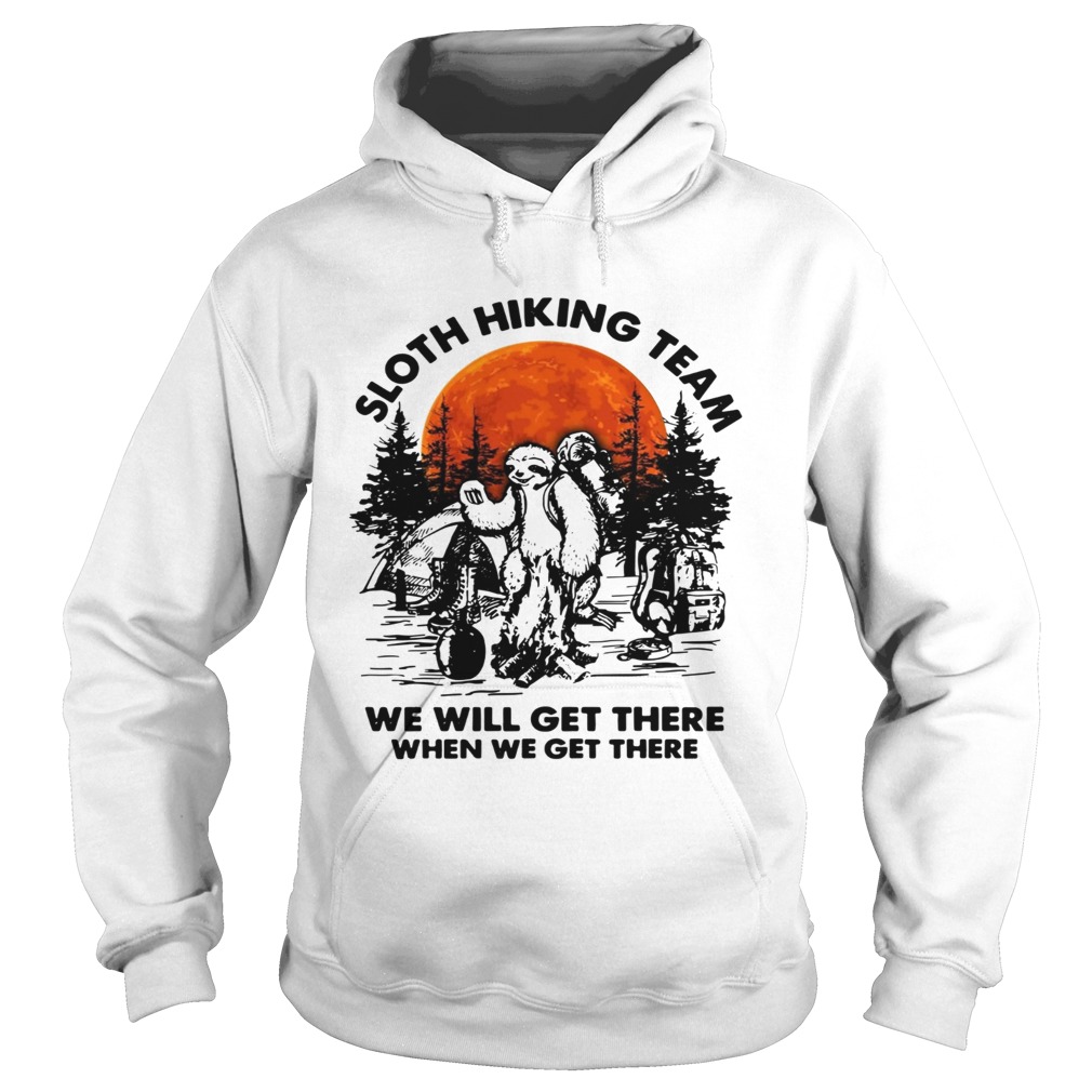 Sloth hiking team we will get there when we get there camping Hoodie