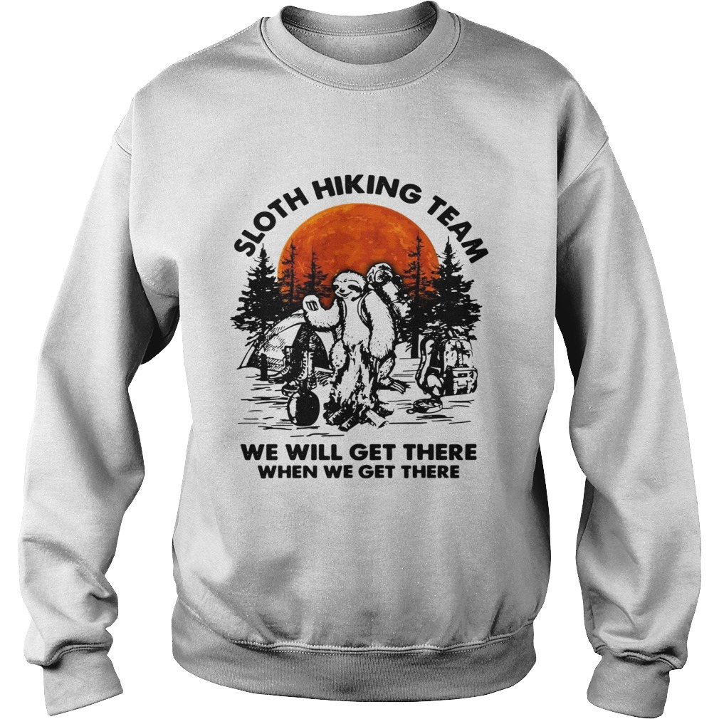 Sloth hiking team we will get there when we get there camping Sweatshirt