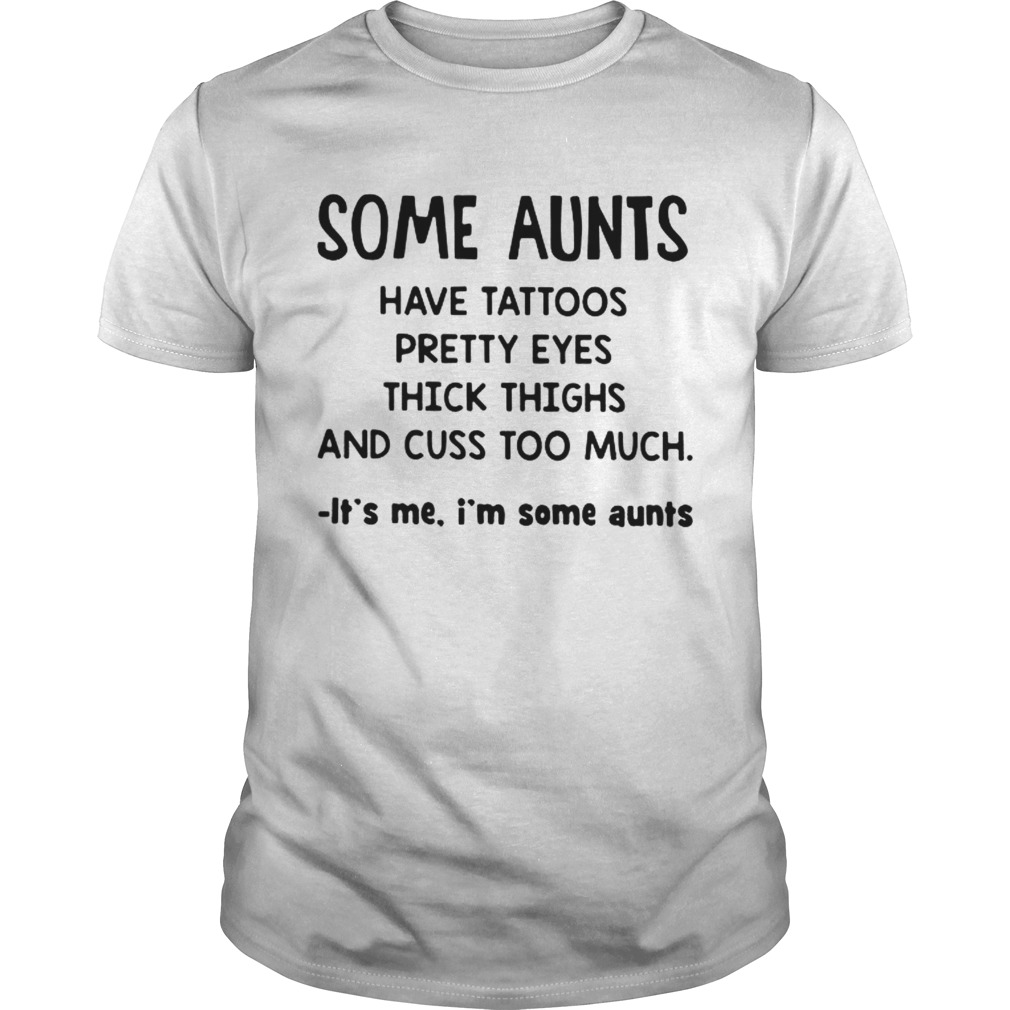 Some Aunts have tattoos pretty eyes thick thighs and cuss too much shirt