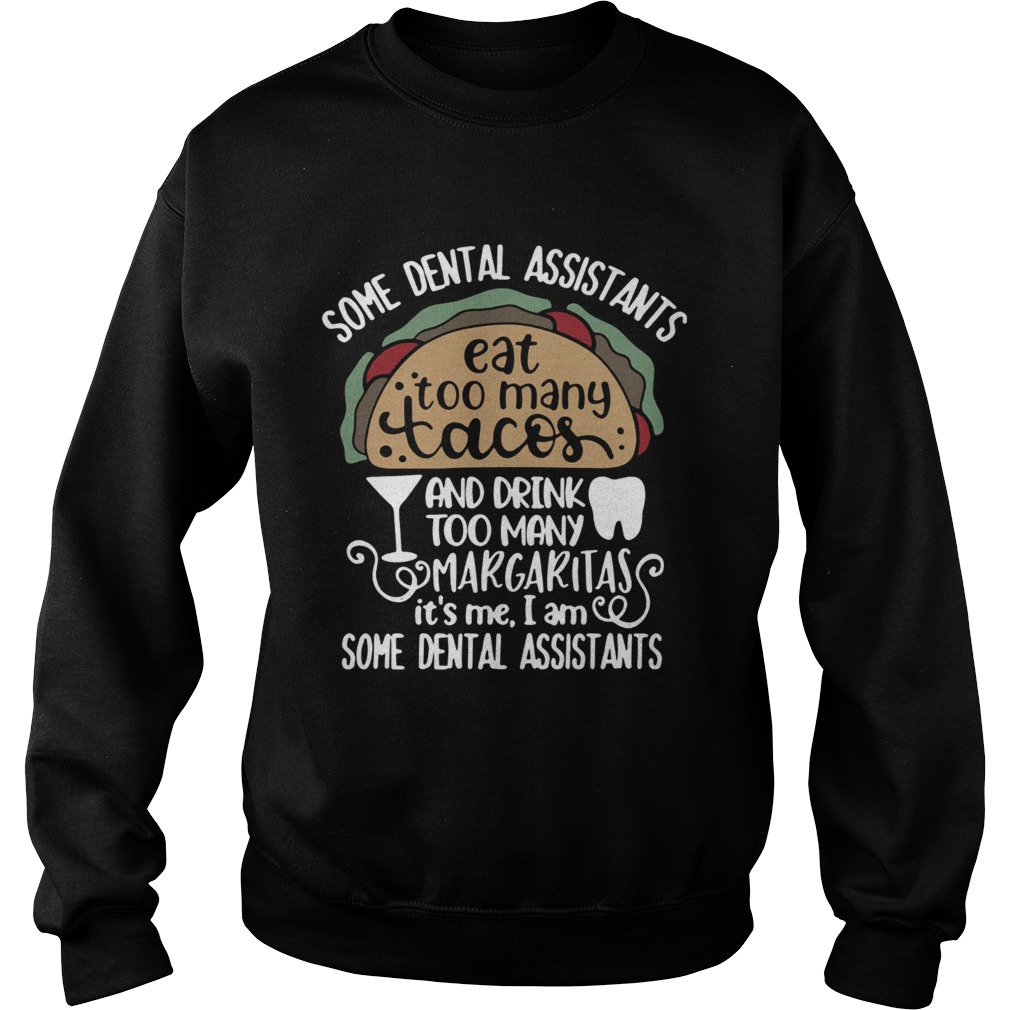 Some dental assistants eat too many tacos and drink too many Margaritas its me Sweatshirt
