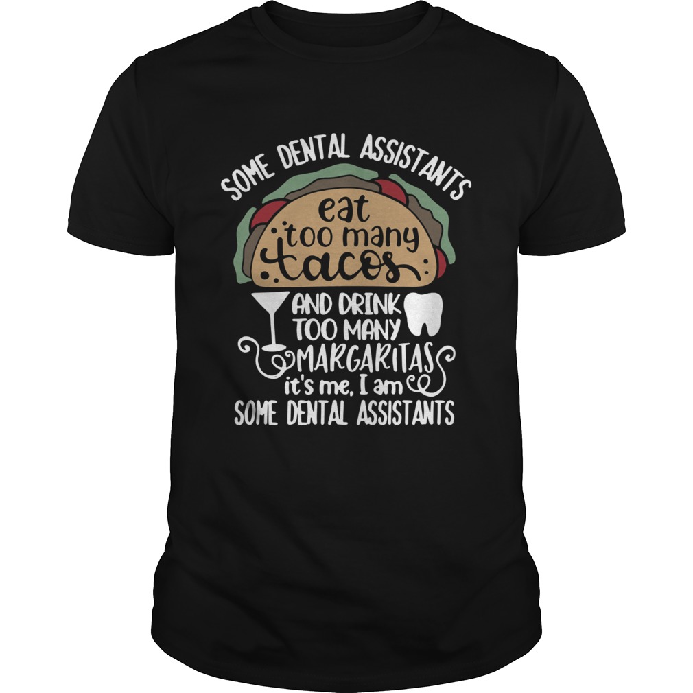 Some dental assistants eat too many tacos and drink too many Margaritas its me shirt