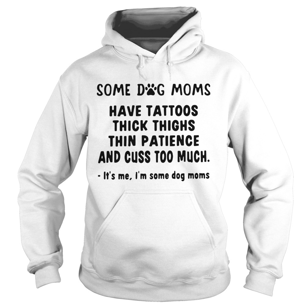 Some dog moms have tattoos thick thighs thin patience and cuss too much Hoodie