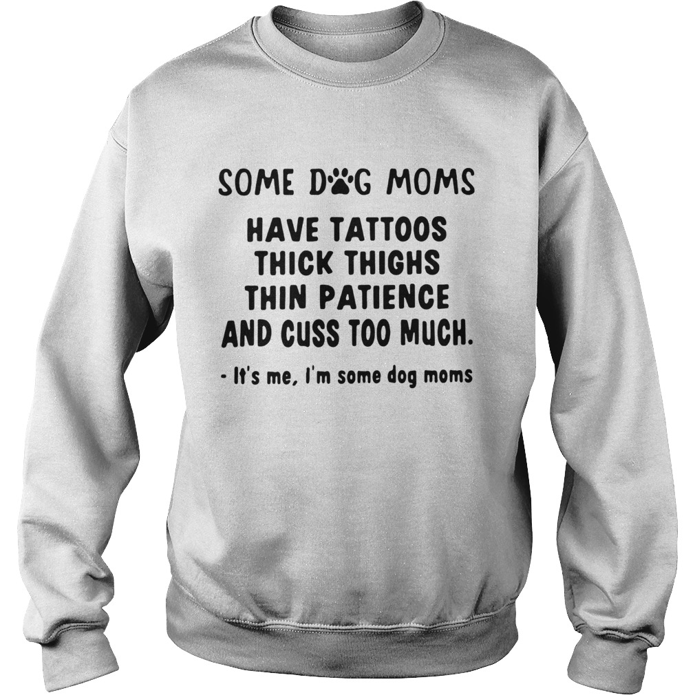 Some dog moms have tattoos thick thighs thin patience and cuss too much Sweatshirt