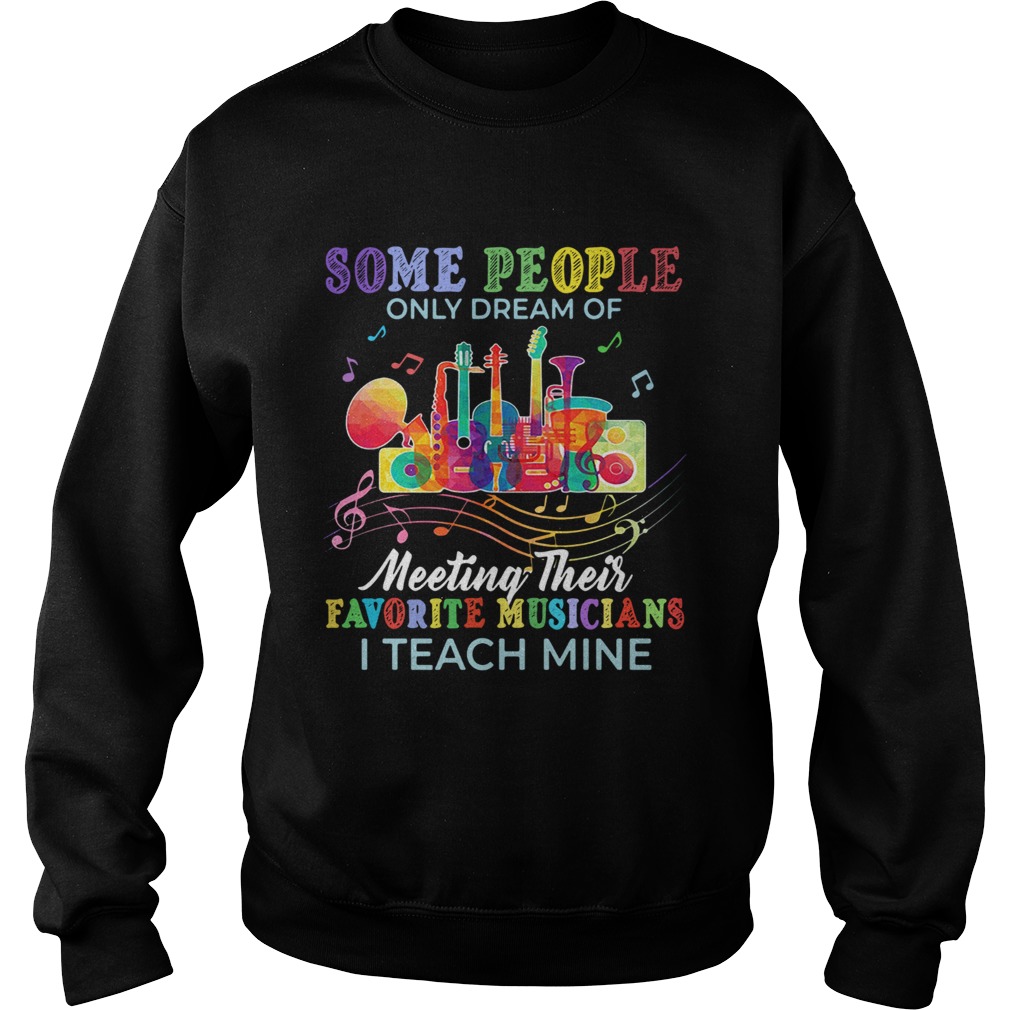 Some people only dream of meeting their favorite musicians Sweatshirt