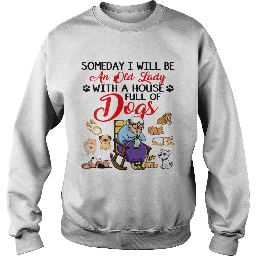 Someday I will be an old lady with a house full of dogs Sweatshirt