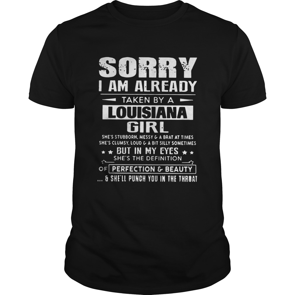 Sorry I Am Already Taken By A Louisiana Girl Shes Stubborn MessyT Unisex
