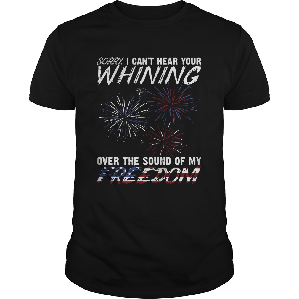 Sorry I cant hear your whining over the sound of my freedom shirt