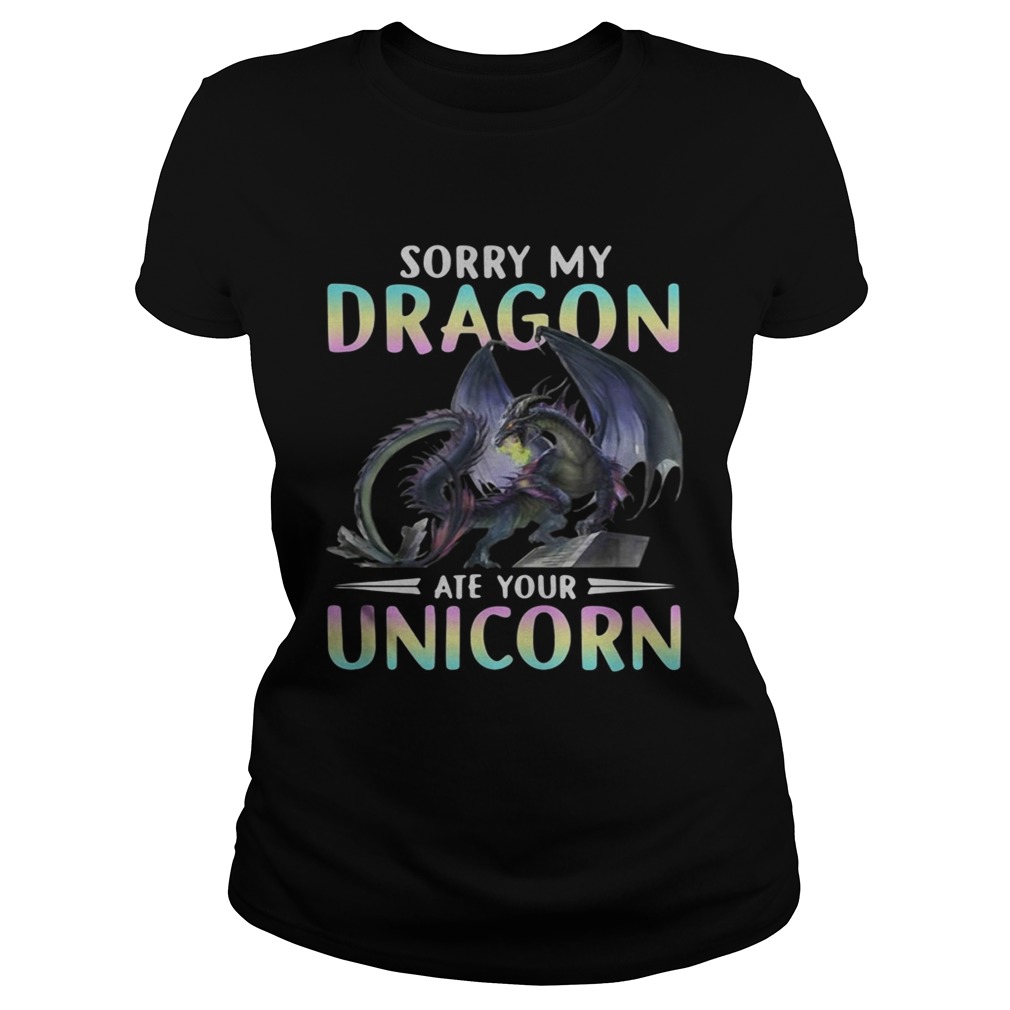 Sorry my dragon ate your unicorn Classic Ladies