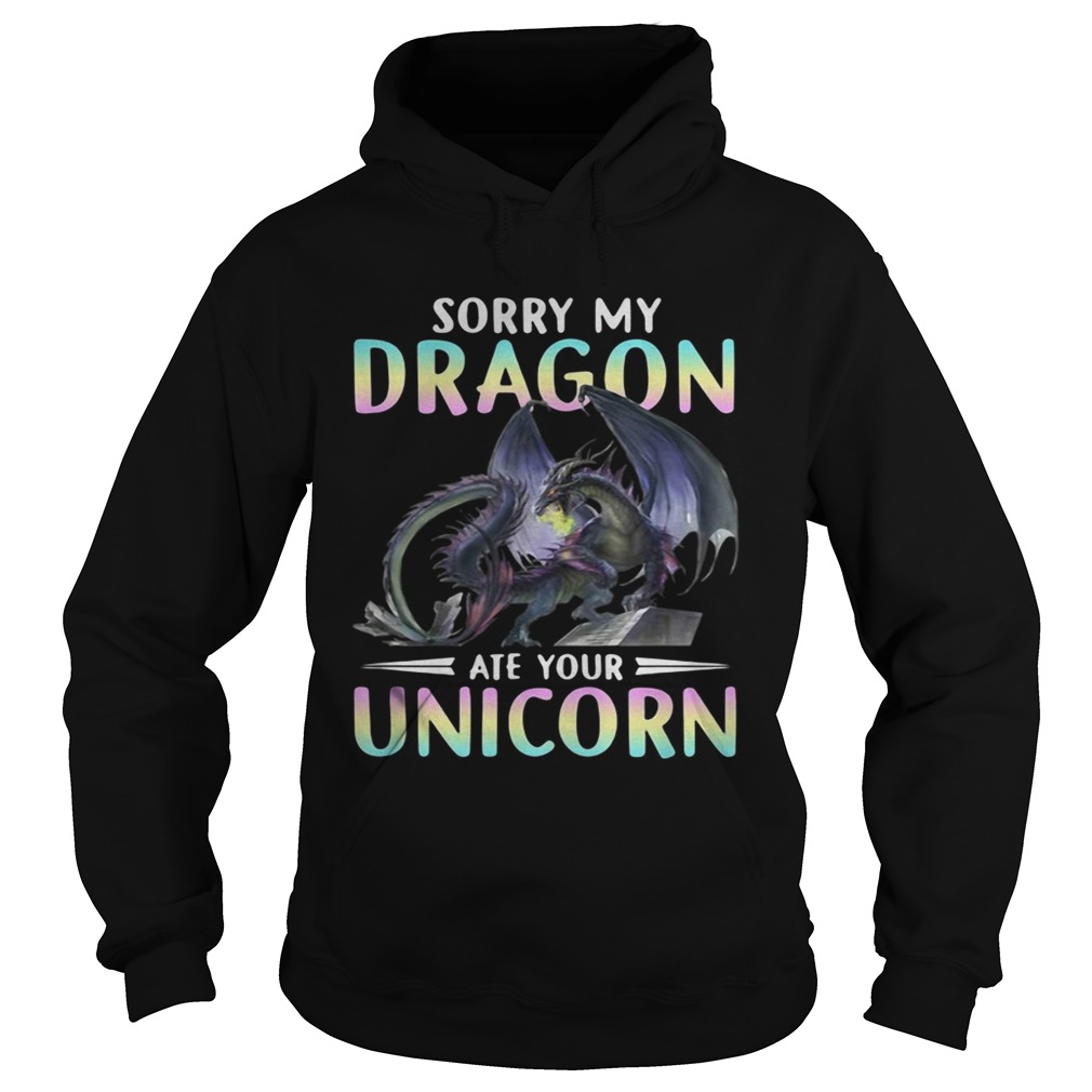 Sorry my dragon ate your unicorn Hoodie