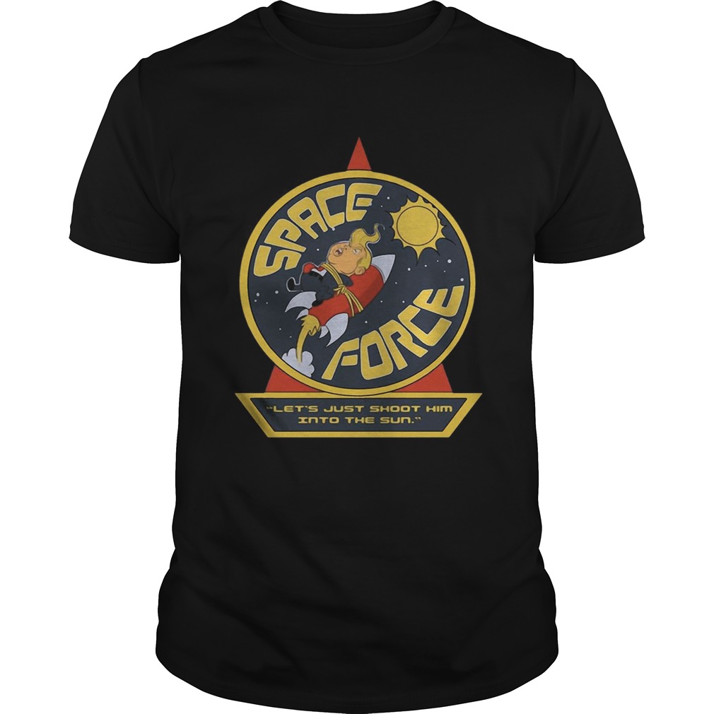 Space Force Trump lets just shoot him into the sun shirt