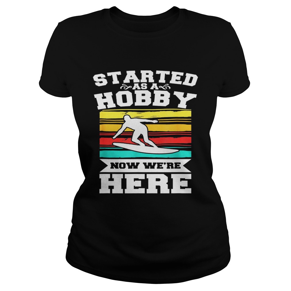 Started As A Hobby Now WeRe Here Funny Surfing Classic Ladies