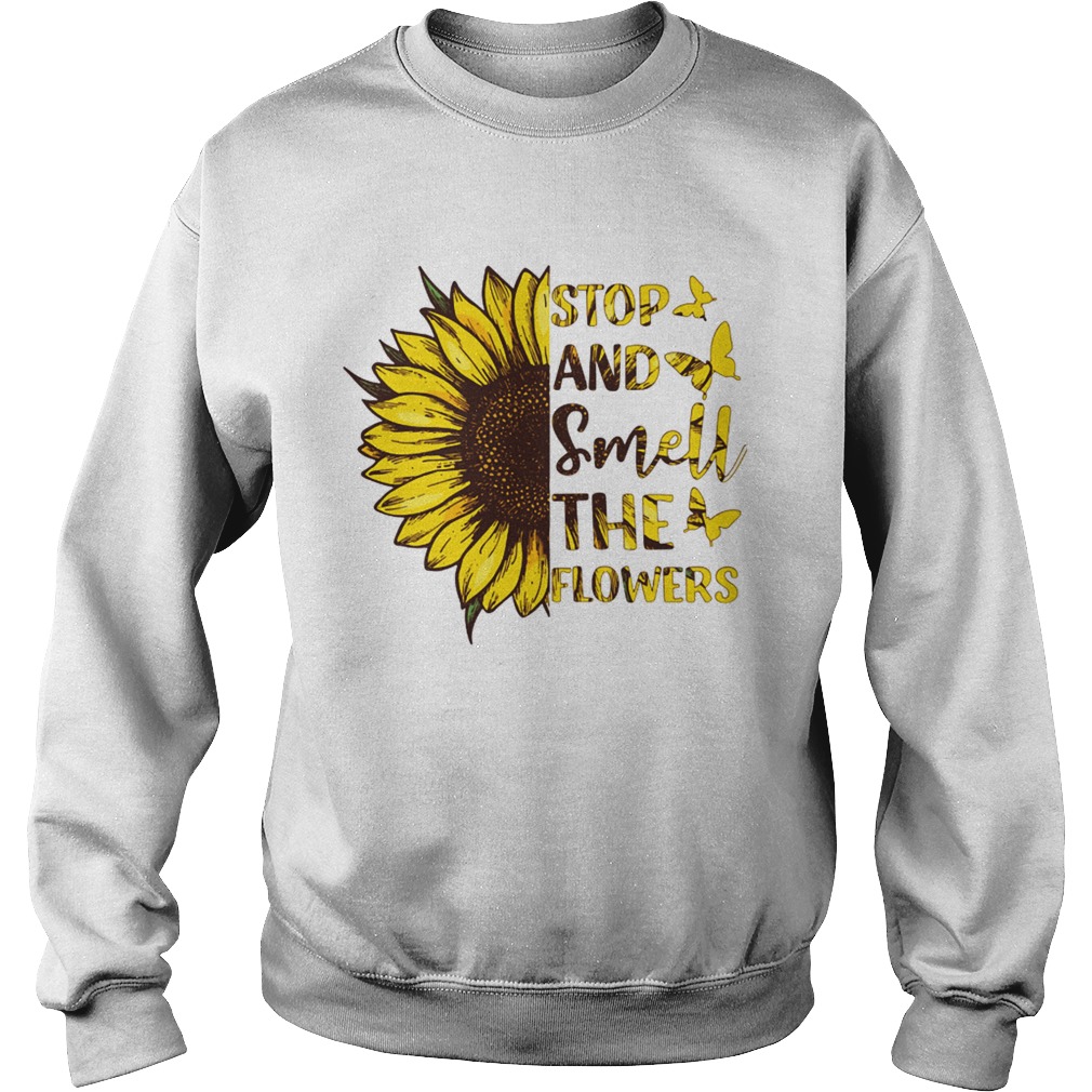 Stop and smell the flower sunflower Sweatshirt