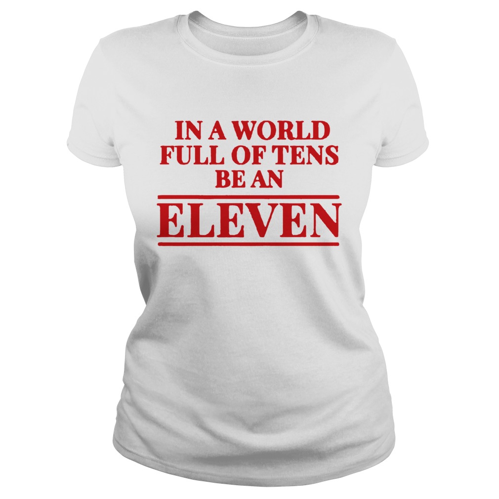 Stranger Things In A World Full Of Tens Be An Eleven TShirt Classic Ladies