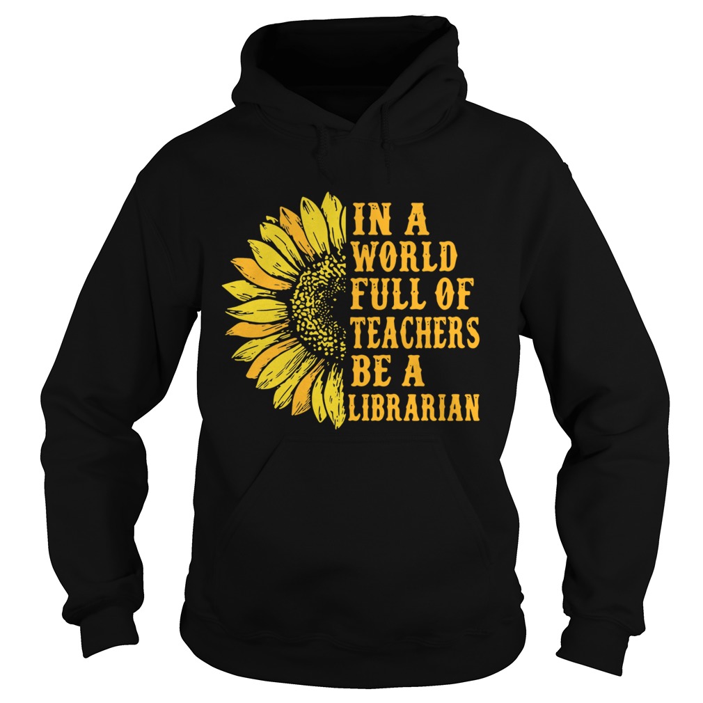 Sunflower in a world full of teachers be a Librarian Hoodie