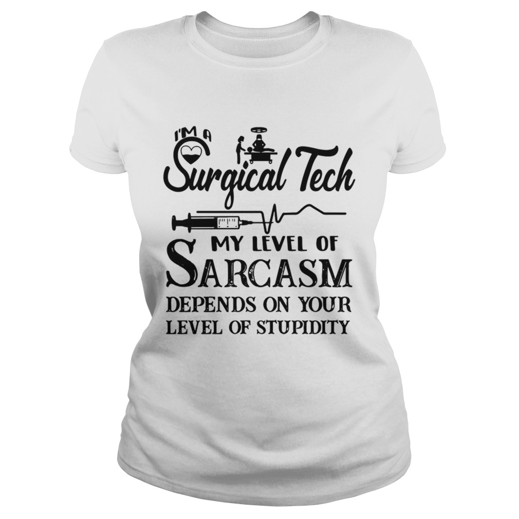 Surgical Tech My Level Of Sarcasm Depends On Your Level Of Stupidity Classic Ladies