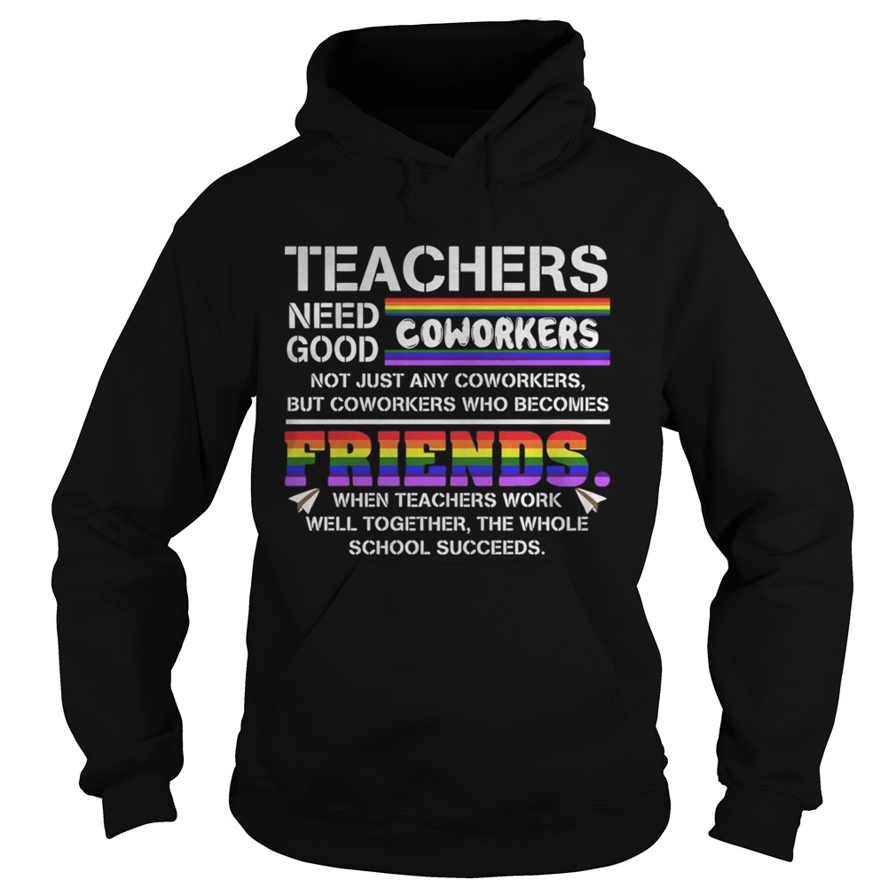 Teacher Needs Good Coworkers Not Just Any Coworkers But Coworkers Who Becomes Friends Shirt Hoodie