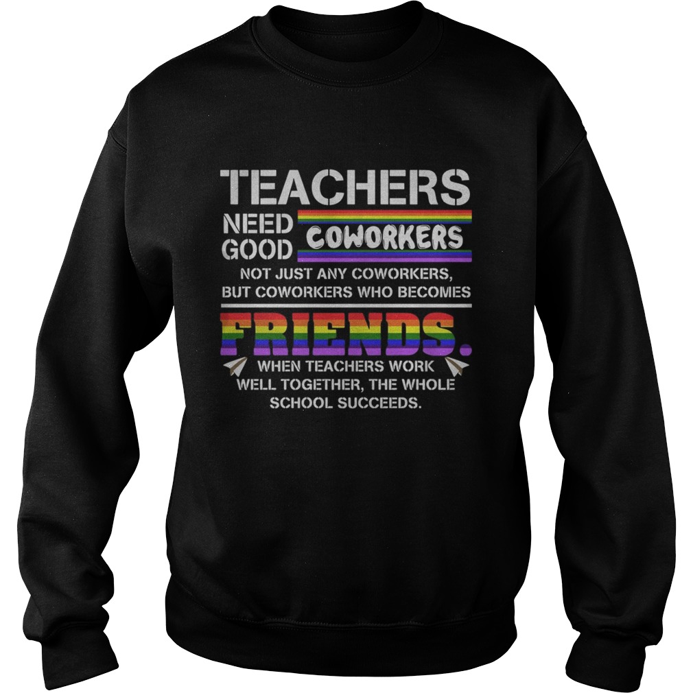 Teacher Needs Good Coworkers Not Just Any Coworkers But Coworkers Who Becomes Friends Shirt Sweatshirt