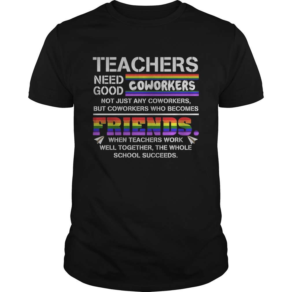 Teacher Needs Good Coworkers Not Just Any Coworkers But Coworkers Who Becomes Friends Shirt