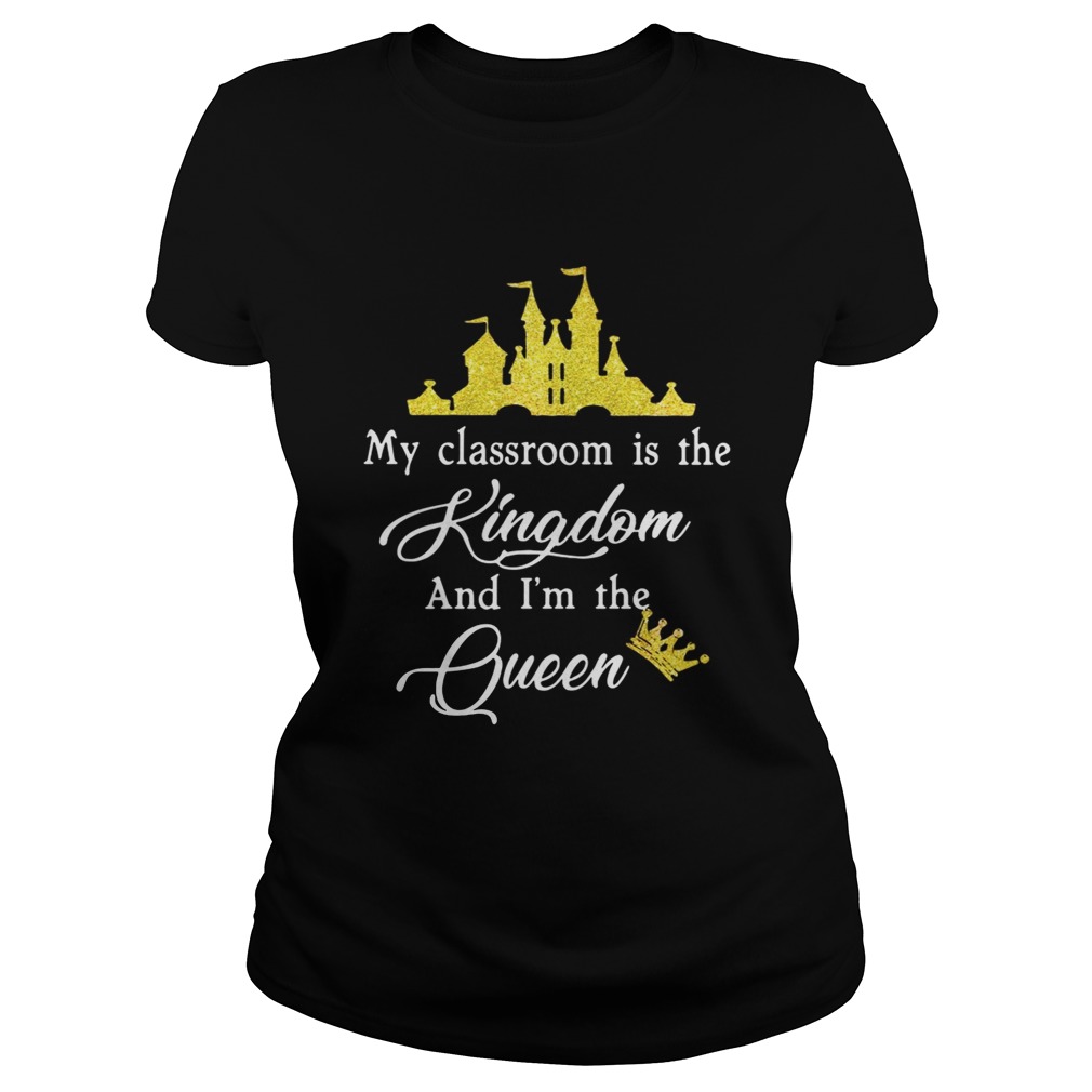 Teacher my classroom is the Kingdom and Im the Queen Disney Classic Ladies