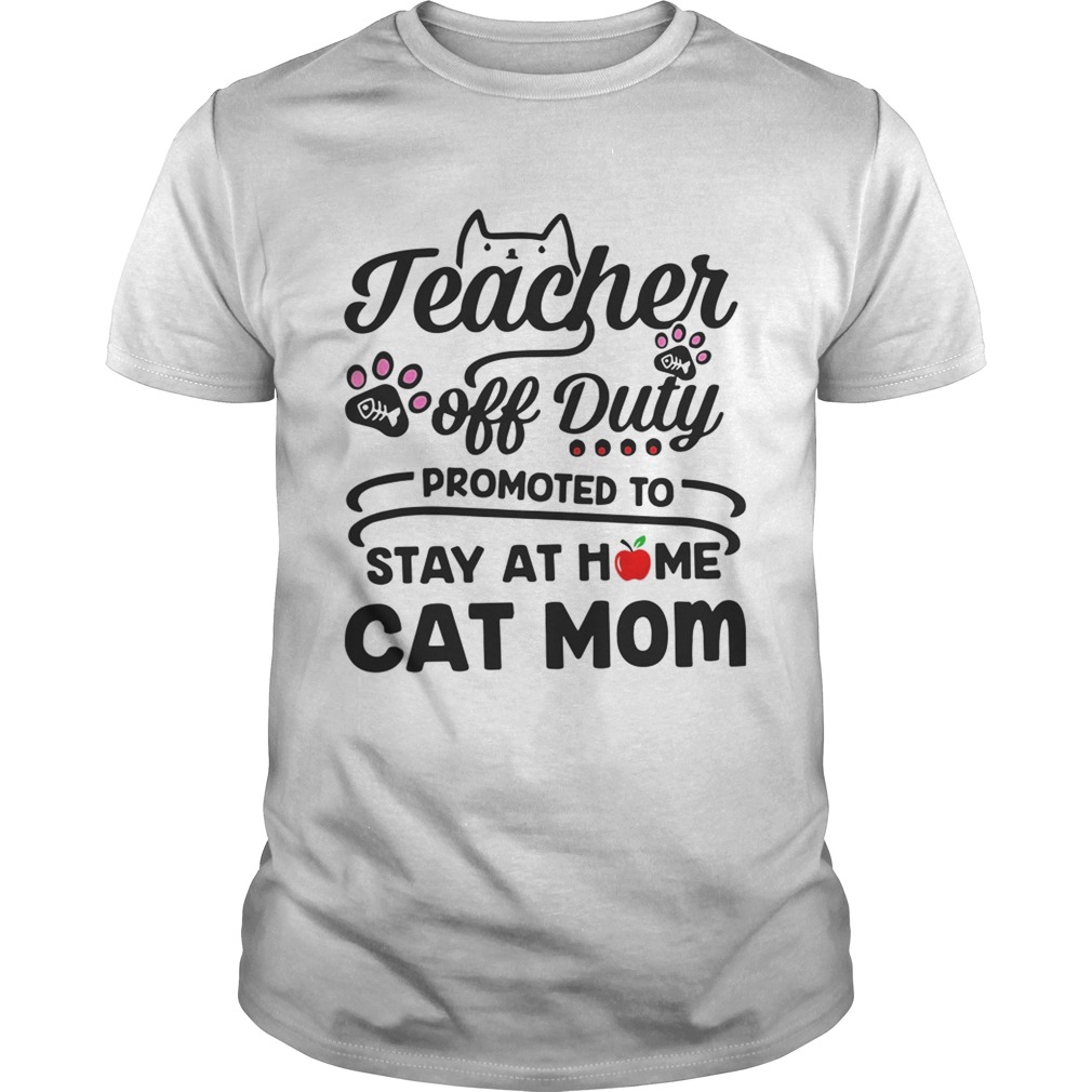 Teacher off duty promoted to stay at home cat mom shirt