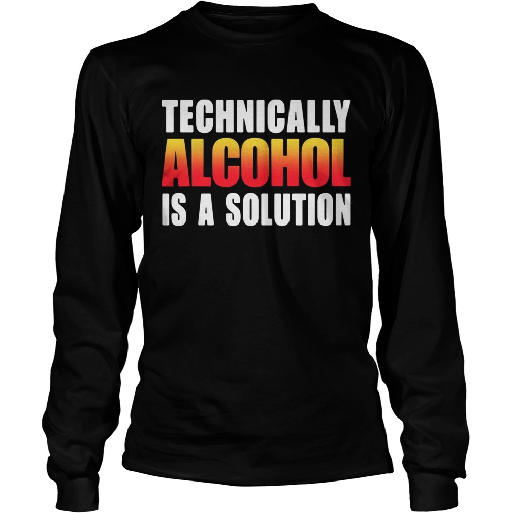Technically alcohol is a solution LongSleeve
