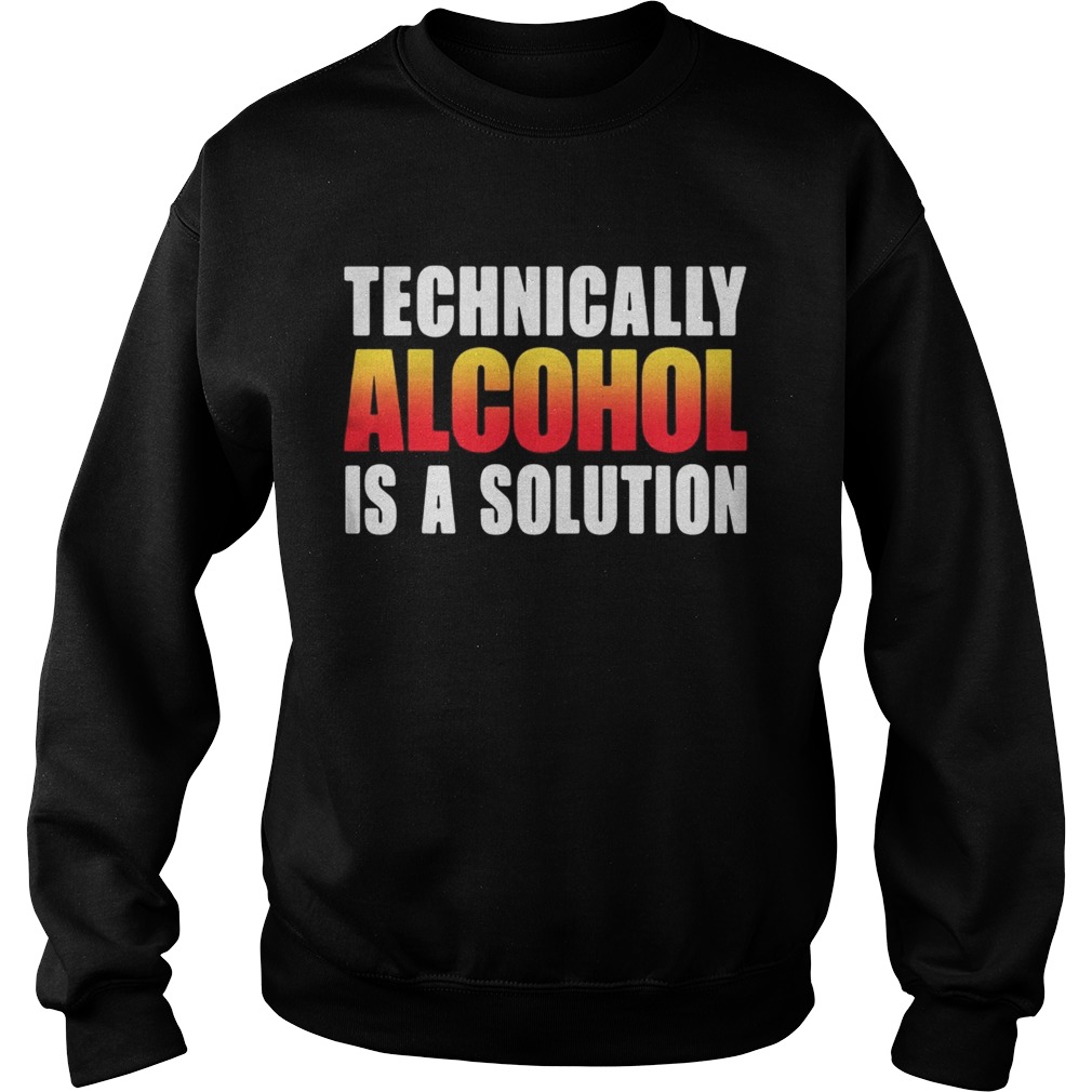 Technically alcohol is a solution Sweatshirt