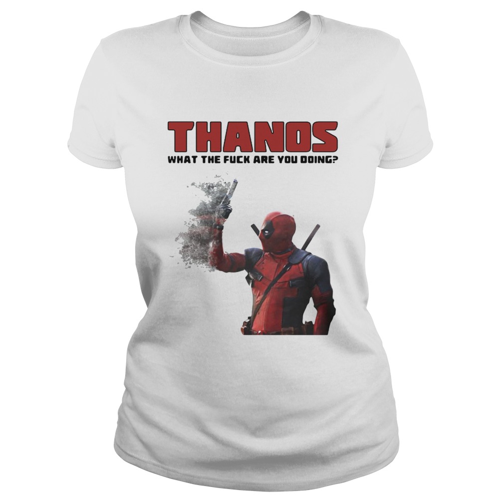 Thanos What The Fuck Are You Doing Deadpool Shirt Classic Ladies