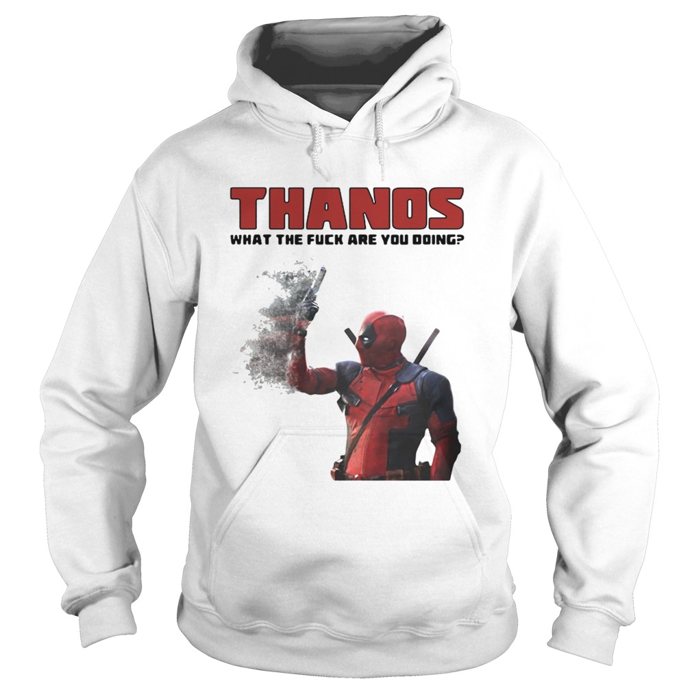 Thanos What The Fuck Are You Doing Deadpool Shirt Hoodie
