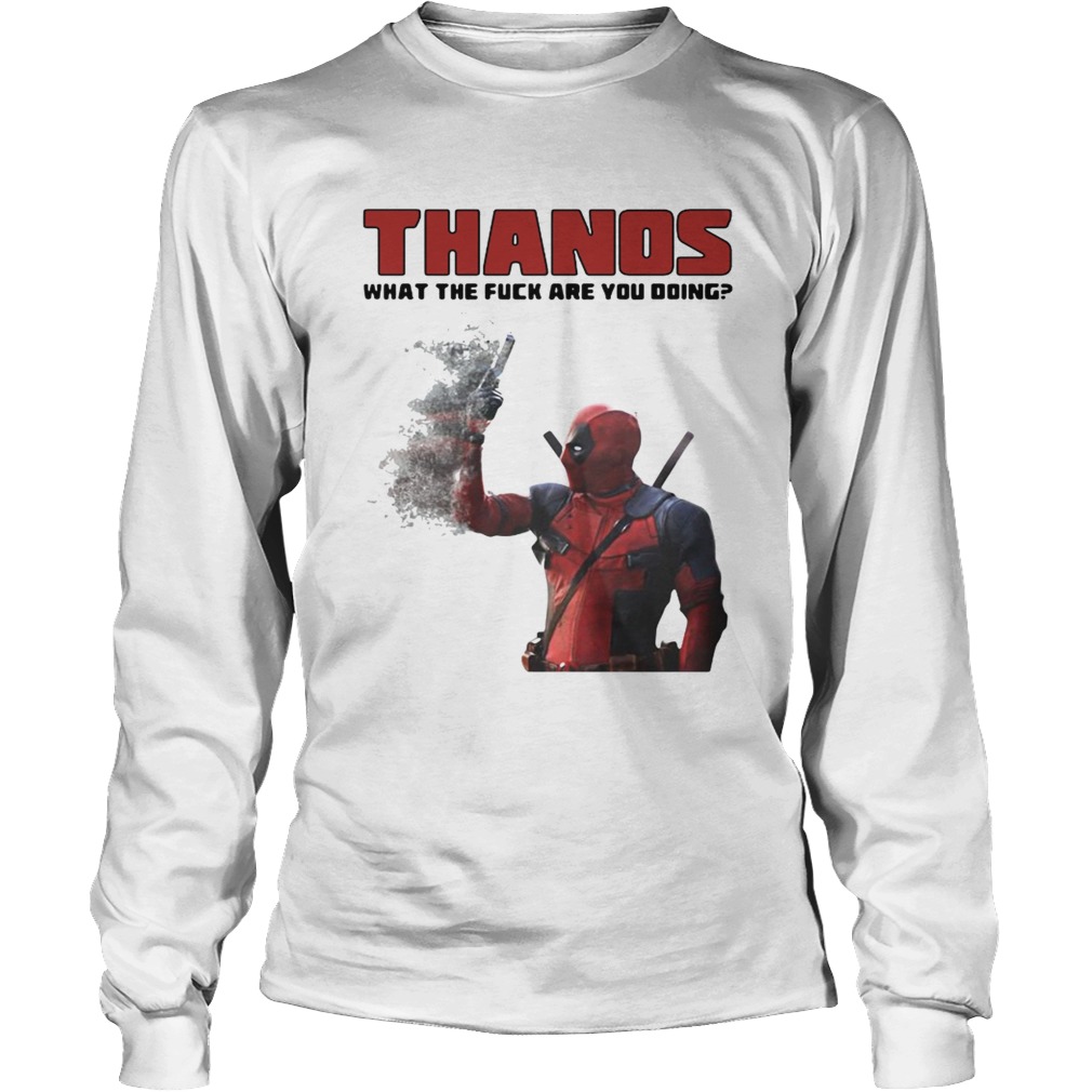 Thanos What The Fuck Are You Doing Deadpool Shirt LongSleeve