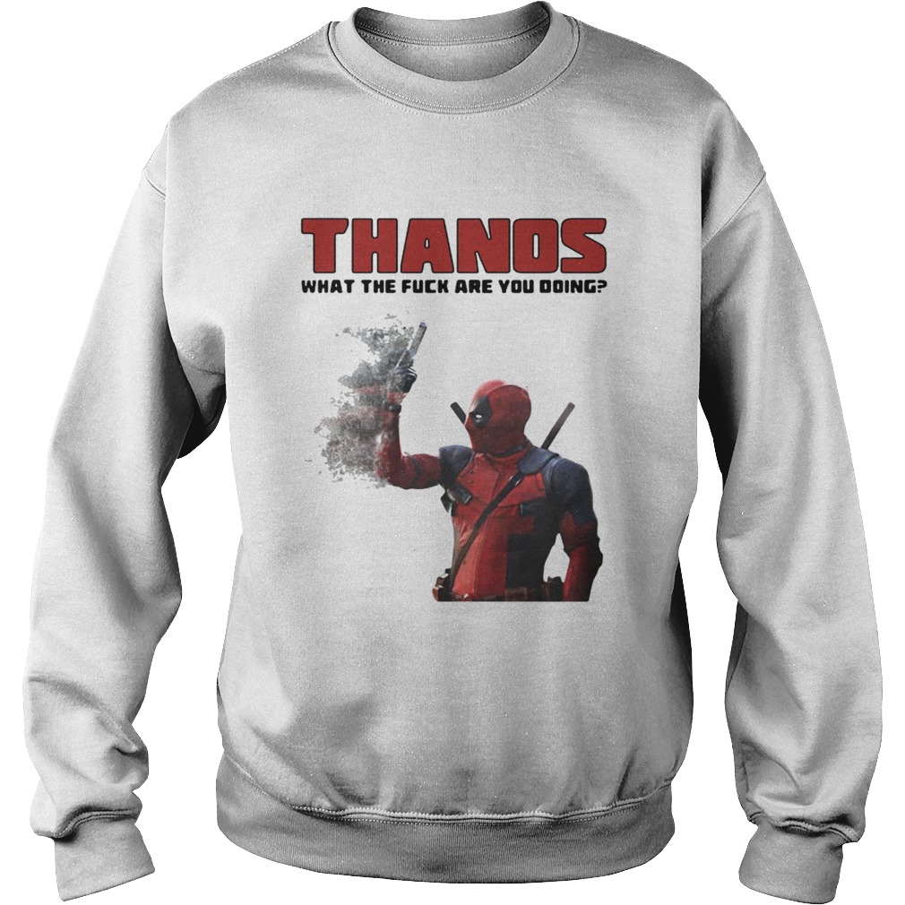 Thanos What The Fuck Are You Doing Deadpool Shirt Sweatshirt