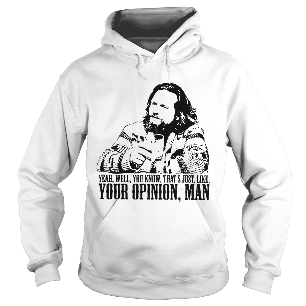 The Big Lebowski Yeah well you know thats just like your opinion man Hoodie