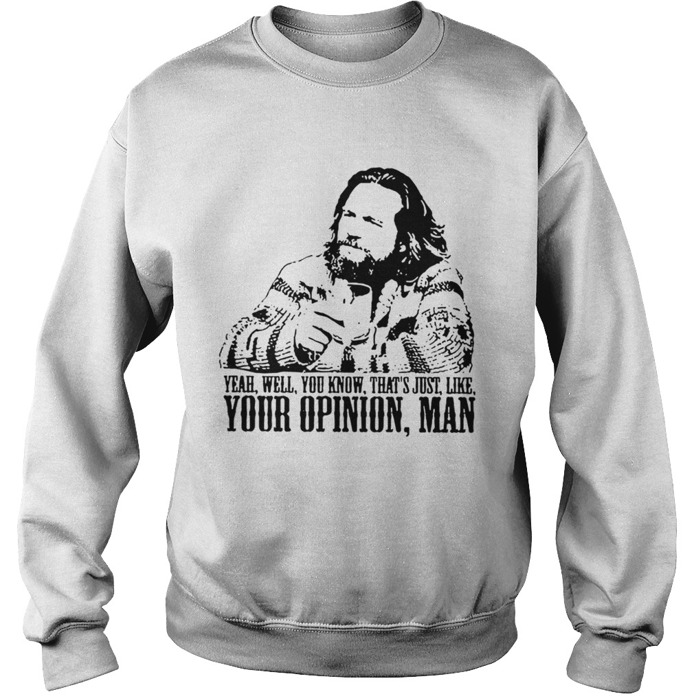 The Big Lebowski Yeah well you know thats just like your opinion man Sweatshirt