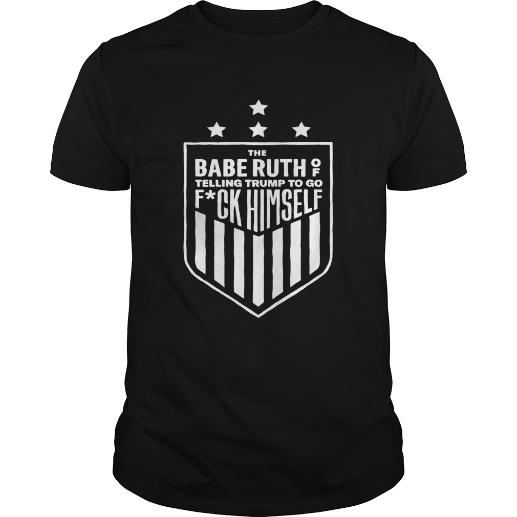 The babe ruth of telling Trump to go fuck himself shirt