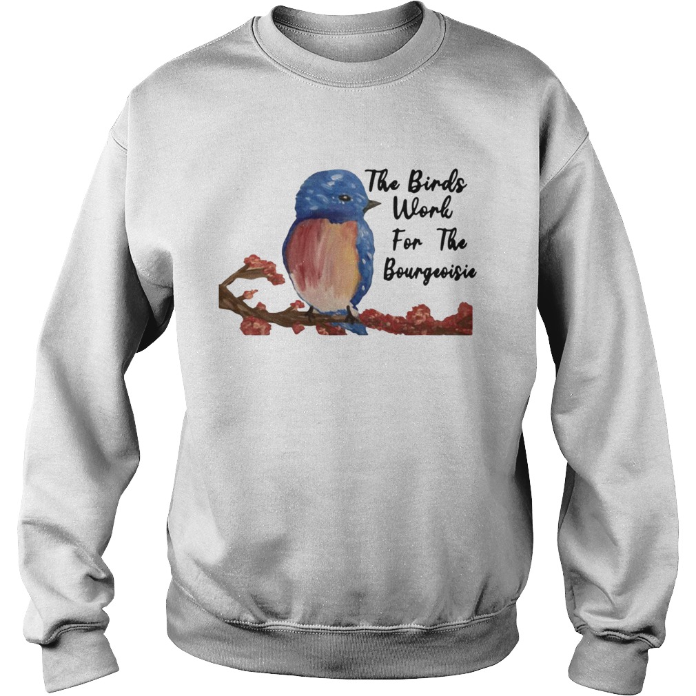 The birds work for the bourgeoisie Sweatshirt