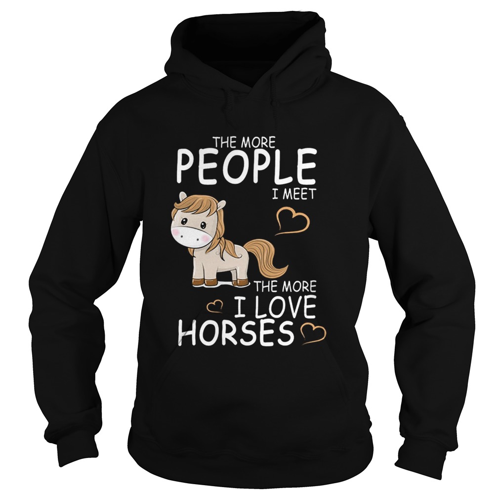 The more people i meet the more i love horses Hoodie