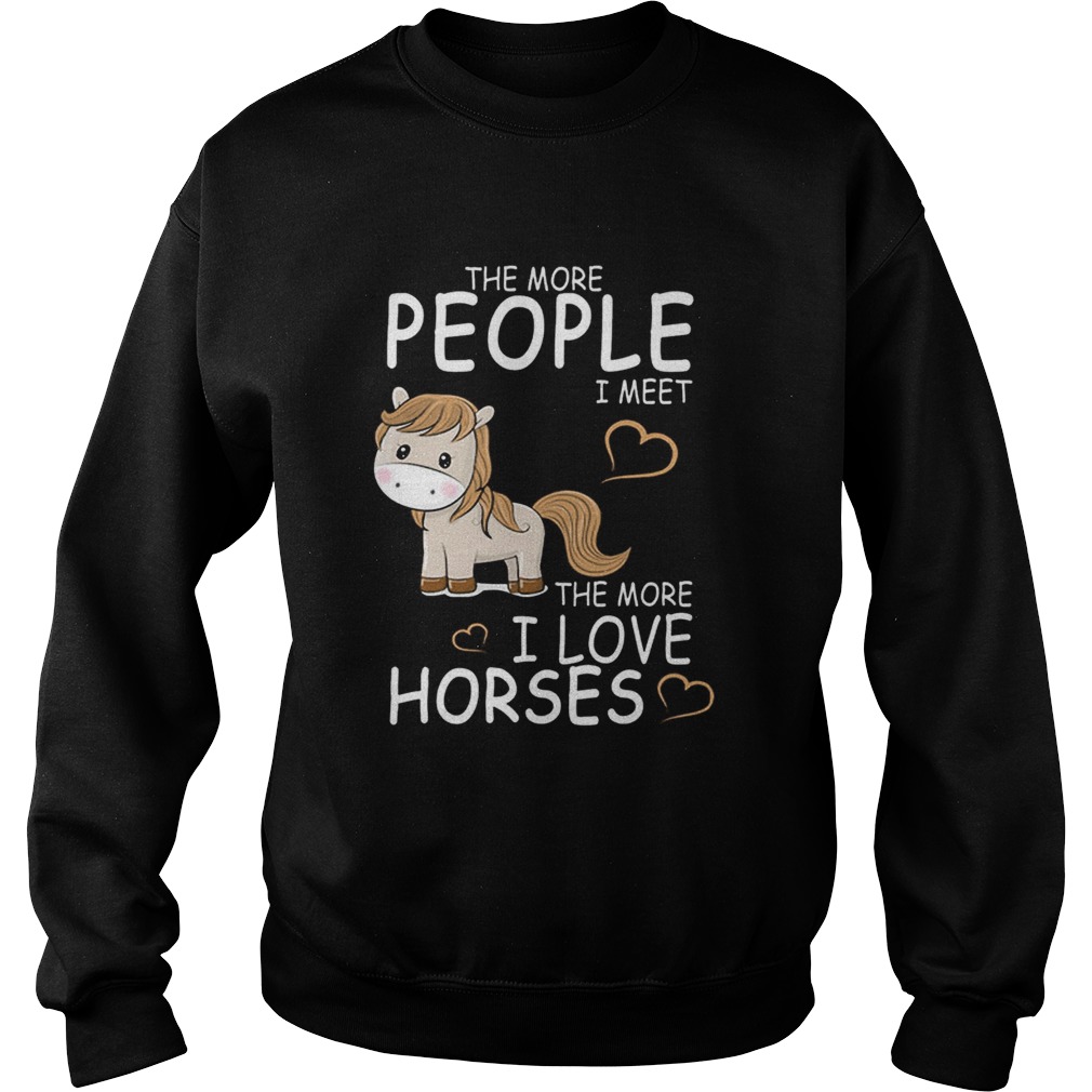 The more people i meet the more i love horses Sweatshirt