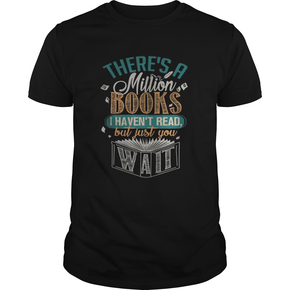 There Is A Million Books I HavenT Read shirt