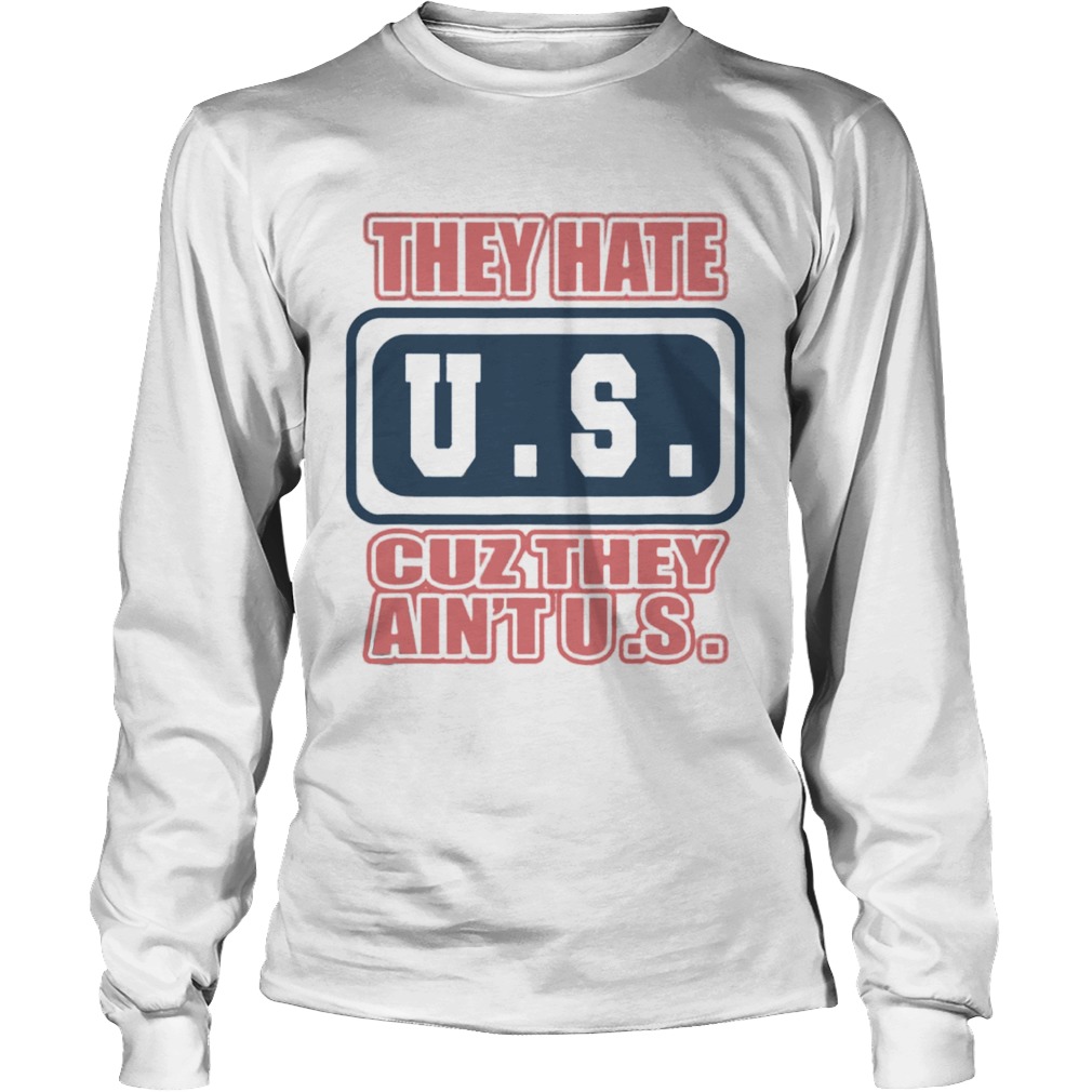 They Hate US Cuz They Aint US Patriot LongSleeve