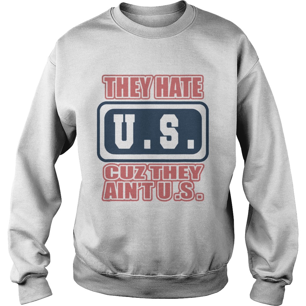 They Hate US Cuz They Aint US Patriot Sweatshirt