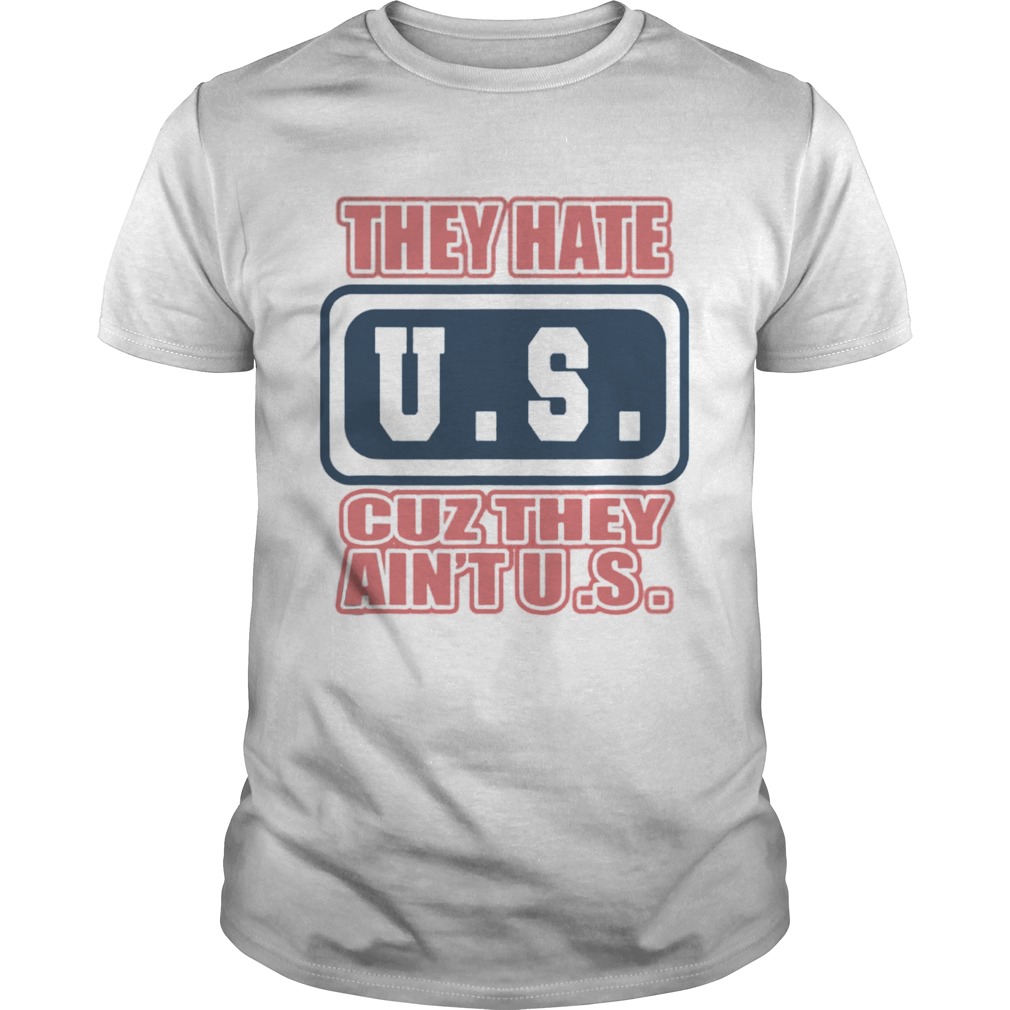 They Hate US Cuz They Aint US Patriot shirt