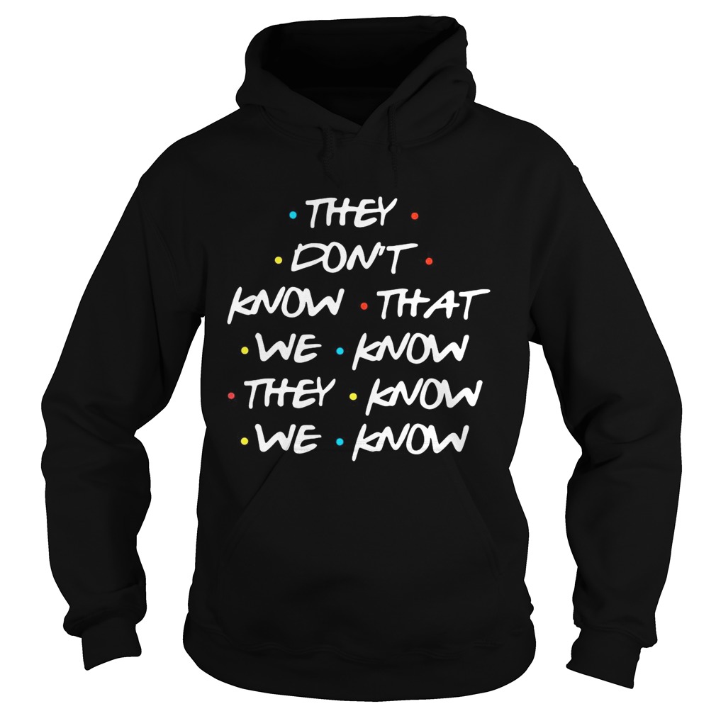 They dont know that we know they know we know Hoodie