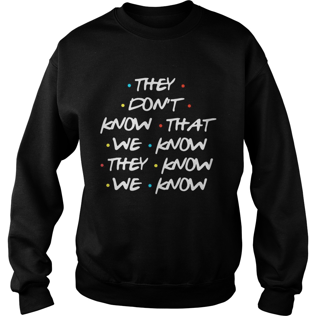 They dont know that we know they know we know Sweatshirt