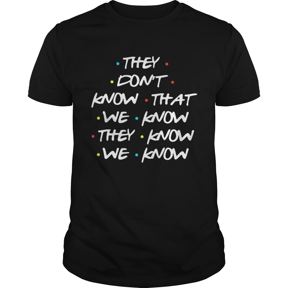 They dont know that we know they know we know shirt