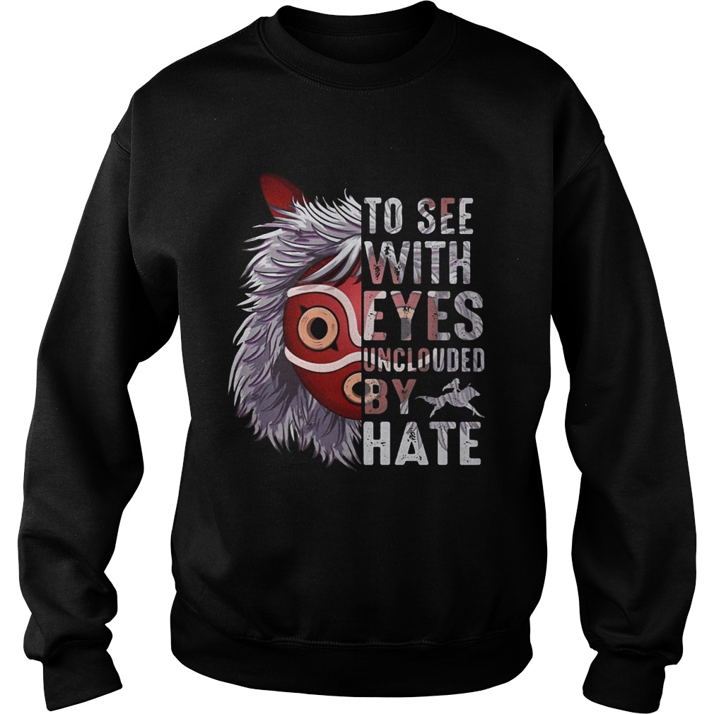 To see with eyes unclouded by hate Princess Mononoke Hime Sweatshirt