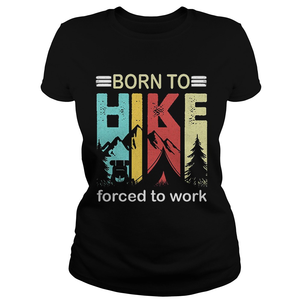 Top Camping Born to hike forced to work vintage Classic Ladies