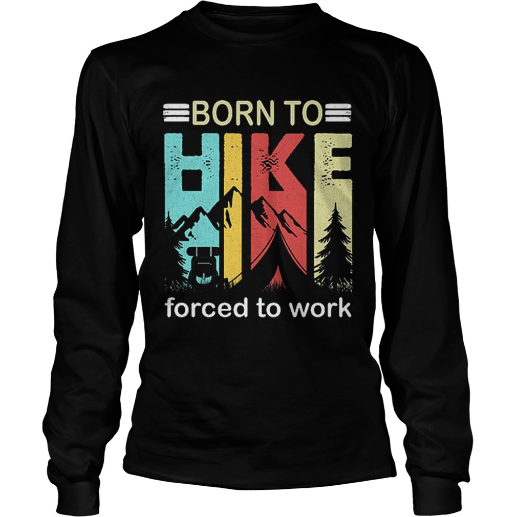 Top Camping Born to hike forced to work vintage LongSleeve