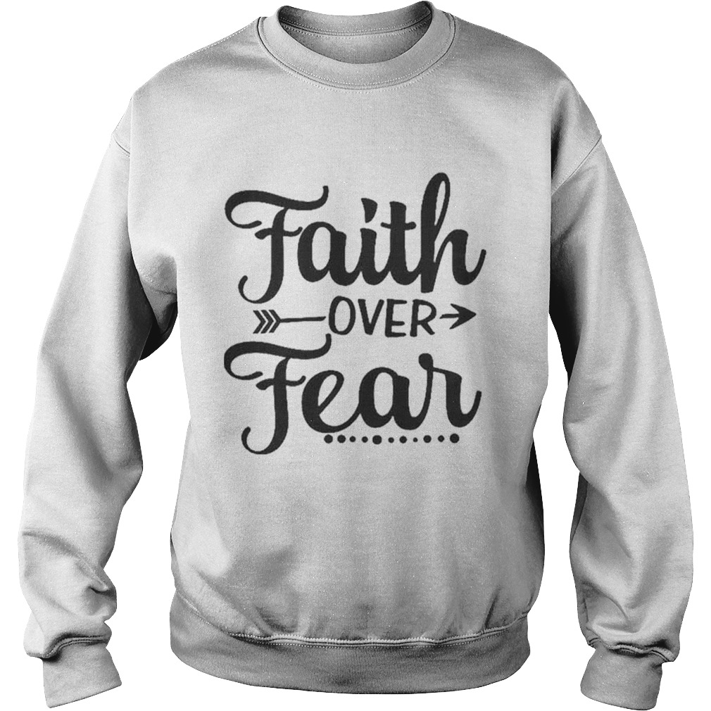 Top Faith over Fear over Sweatshirt